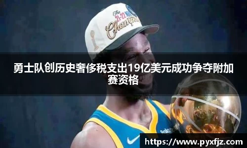 勇士队创历史奢侈税支出19亿美元成功争夺附加赛资格